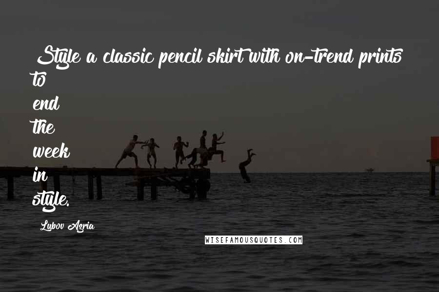 Lubov Azria Quotes: Style a classic pencil skirt with on-trend prints to end the week in style.