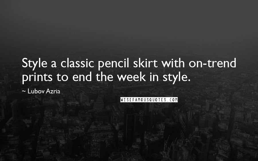 Lubov Azria Quotes: Style a classic pencil skirt with on-trend prints to end the week in style.