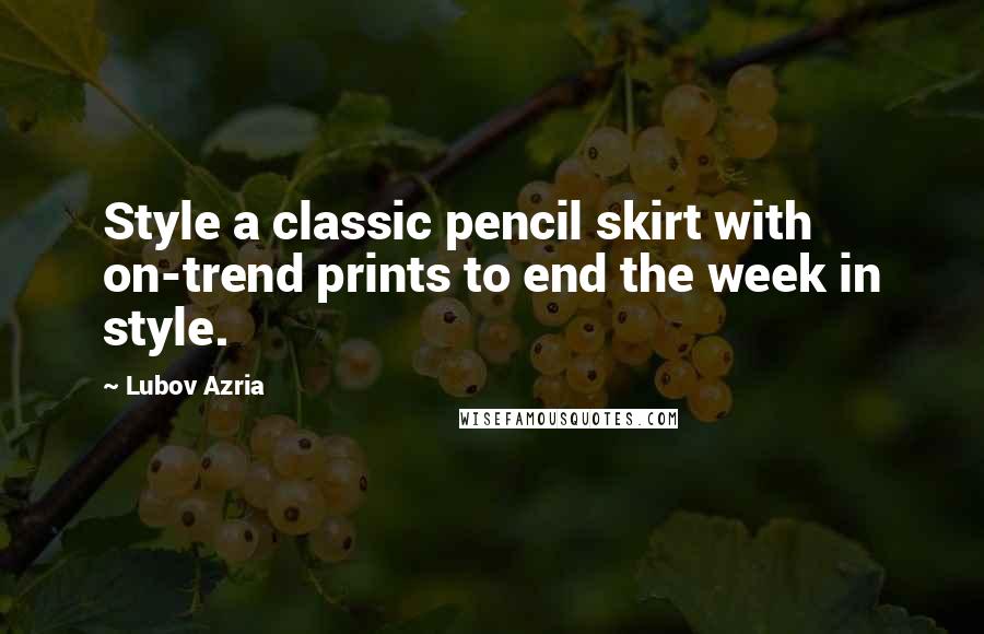 Lubov Azria Quotes: Style a classic pencil skirt with on-trend prints to end the week in style.