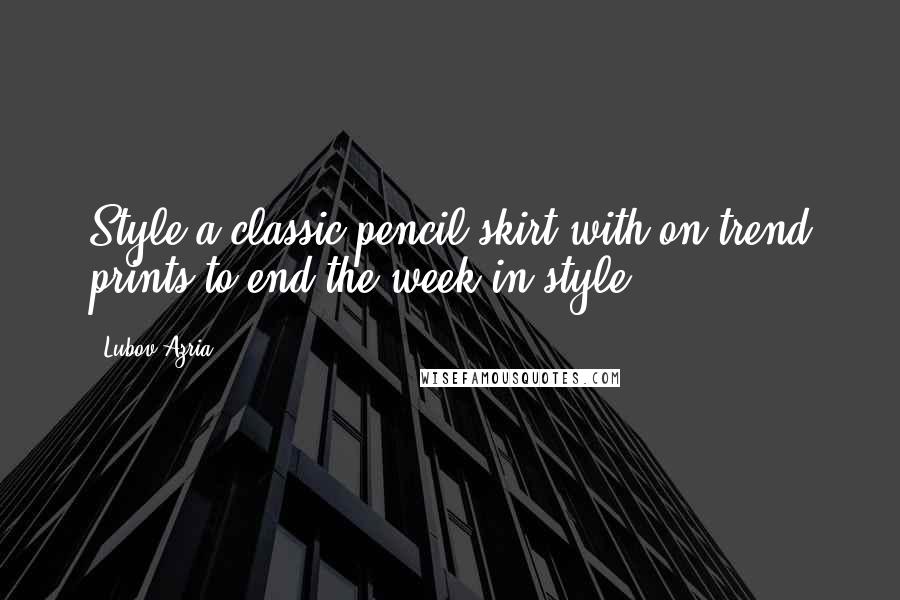 Lubov Azria Quotes: Style a classic pencil skirt with on-trend prints to end the week in style.