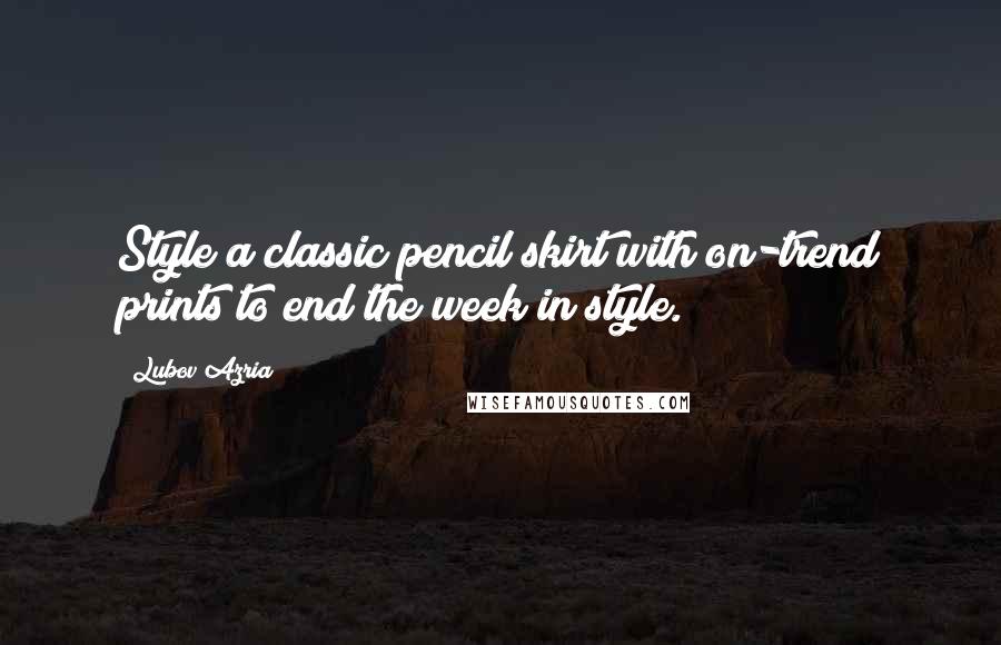 Lubov Azria Quotes: Style a classic pencil skirt with on-trend prints to end the week in style.