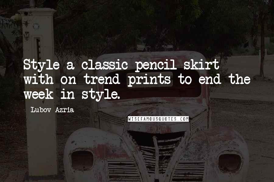 Lubov Azria Quotes: Style a classic pencil skirt with on-trend prints to end the week in style.
