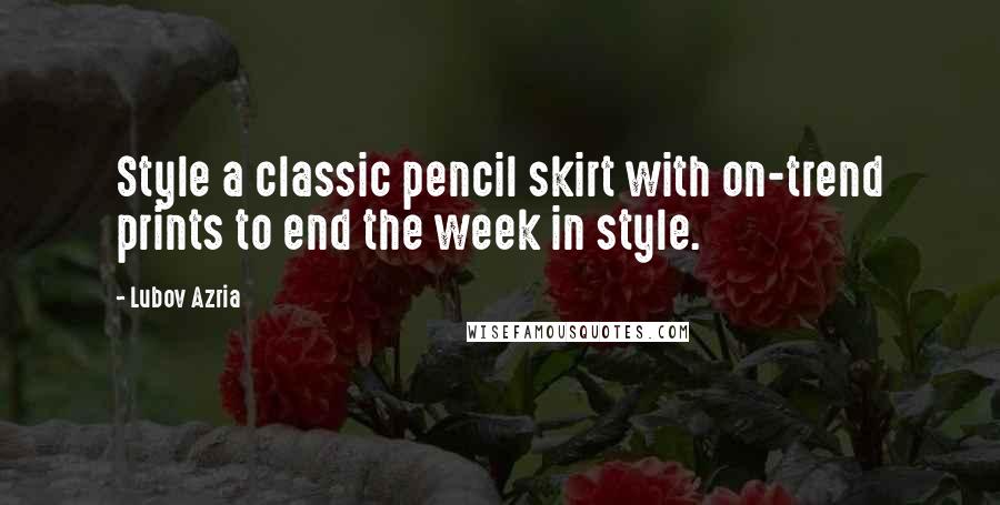 Lubov Azria Quotes: Style a classic pencil skirt with on-trend prints to end the week in style.