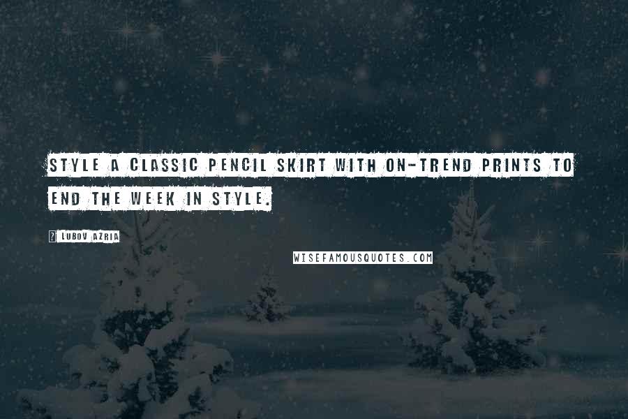 Lubov Azria Quotes: Style a classic pencil skirt with on-trend prints to end the week in style.