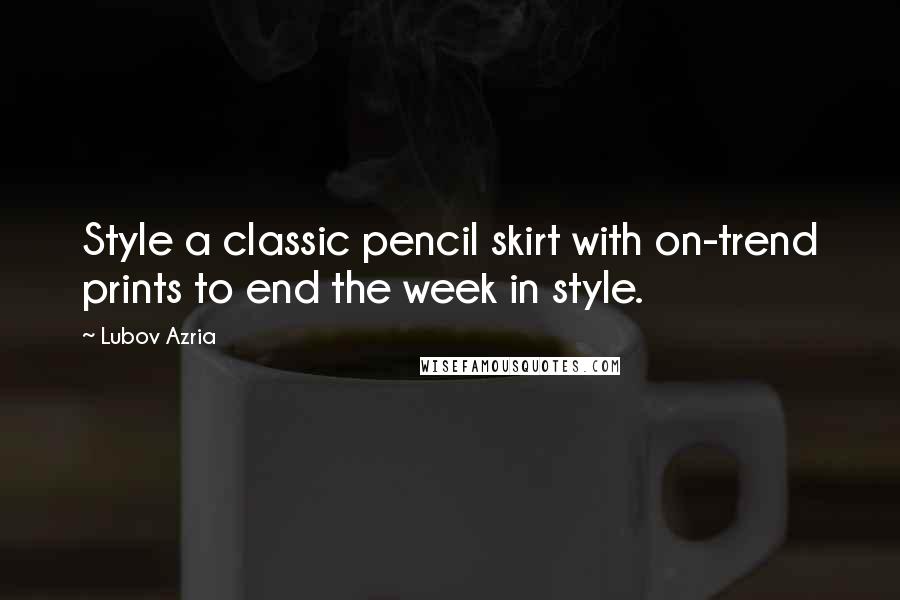 Lubov Azria Quotes: Style a classic pencil skirt with on-trend prints to end the week in style.
