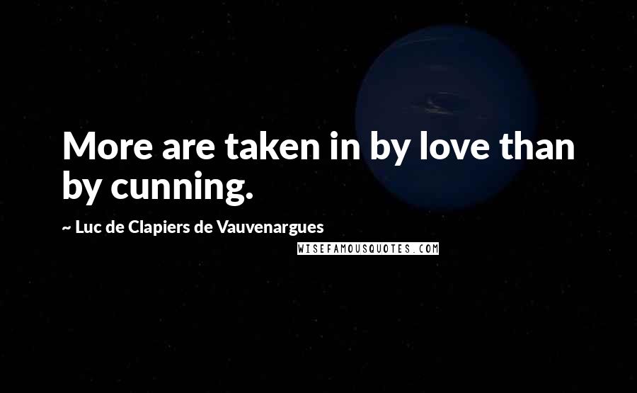 Luc De Clapiers De Vauvenargues Quotes: More are taken in by love than by cunning.