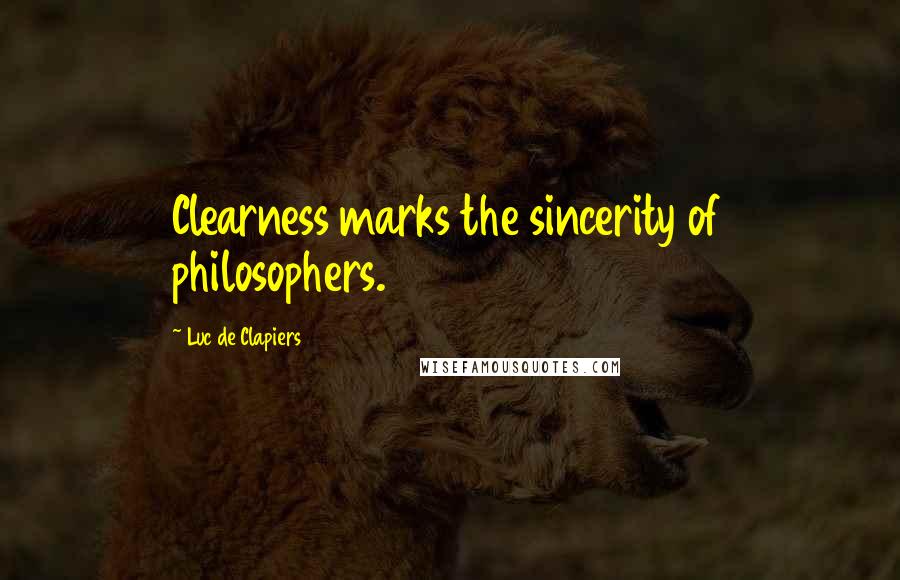 Luc De Clapiers Quotes: Clearness marks the sincerity of philosophers.