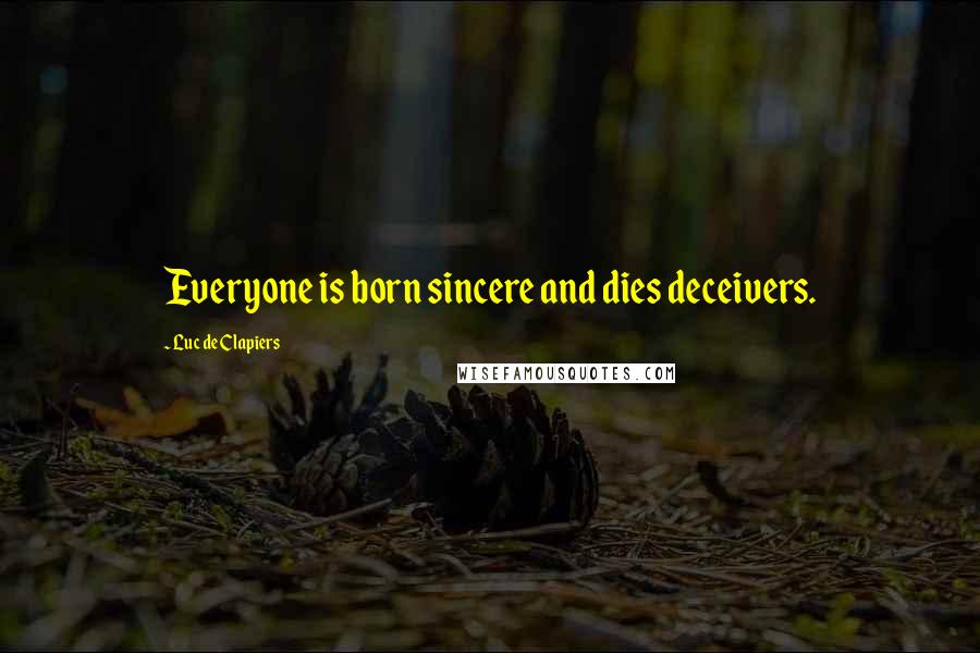 Luc De Clapiers Quotes: Everyone is born sincere and dies deceivers.