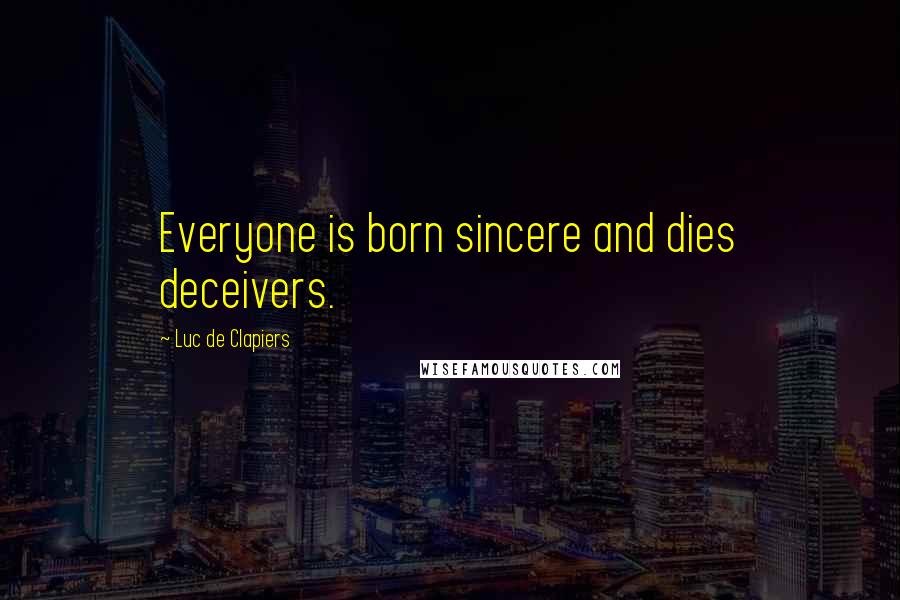 Luc De Clapiers Quotes: Everyone is born sincere and dies deceivers.