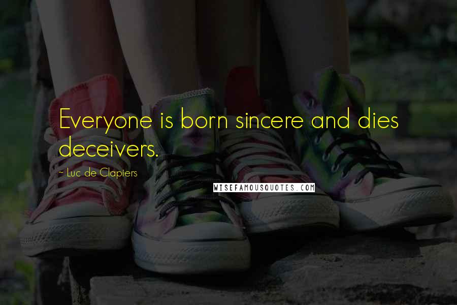 Luc De Clapiers Quotes: Everyone is born sincere and dies deceivers.