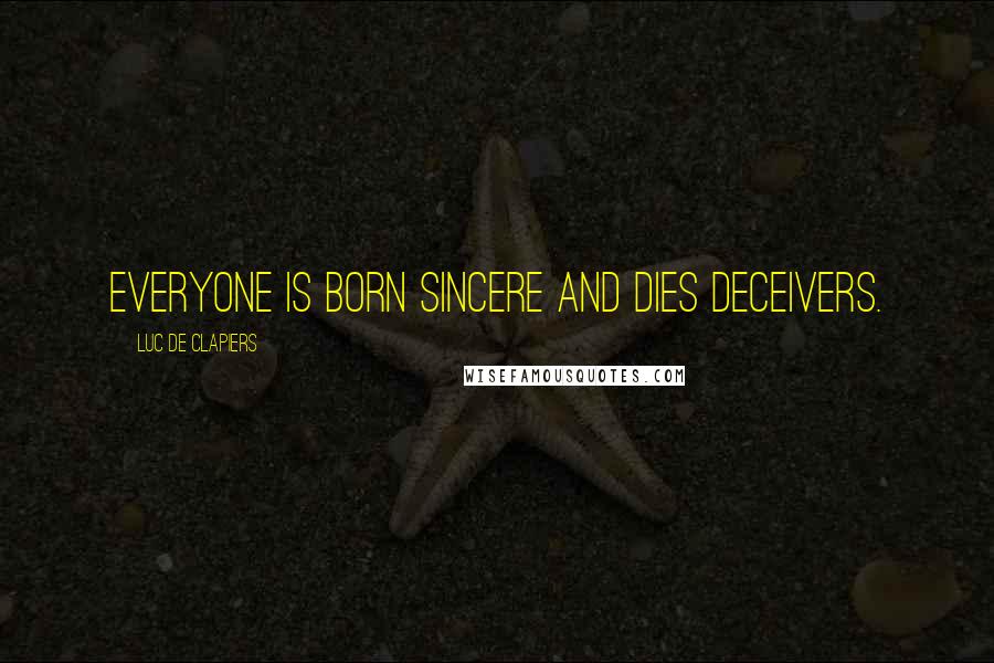 Luc De Clapiers Quotes: Everyone is born sincere and dies deceivers.