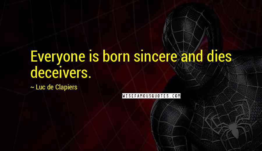 Luc De Clapiers Quotes: Everyone is born sincere and dies deceivers.