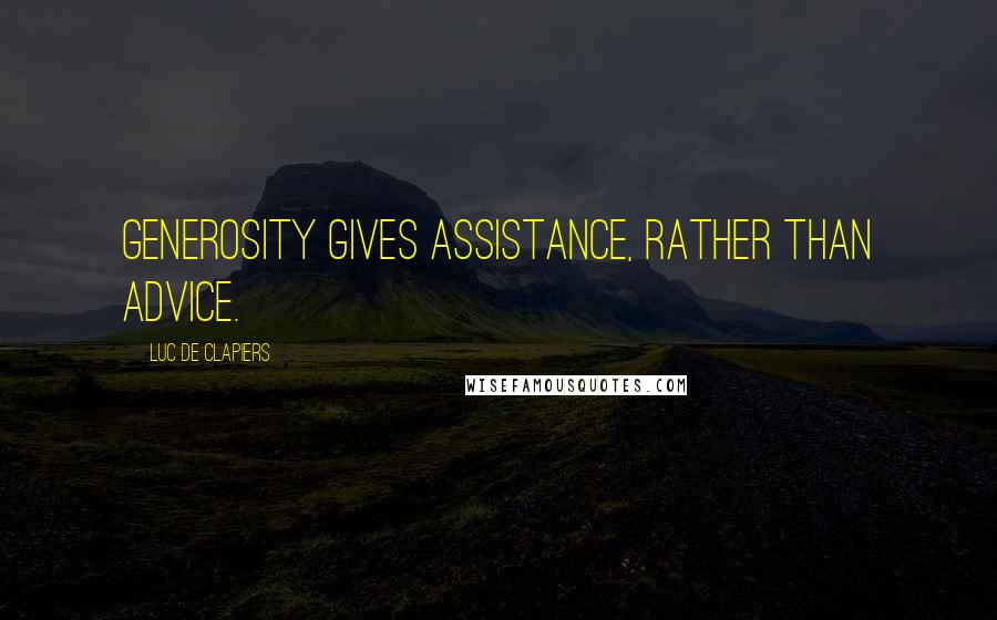 Luc De Clapiers Quotes: Generosity gives assistance, rather than advice.