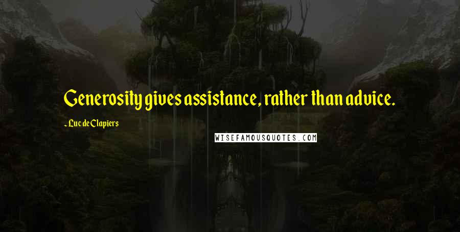 Luc De Clapiers Quotes: Generosity gives assistance, rather than advice.