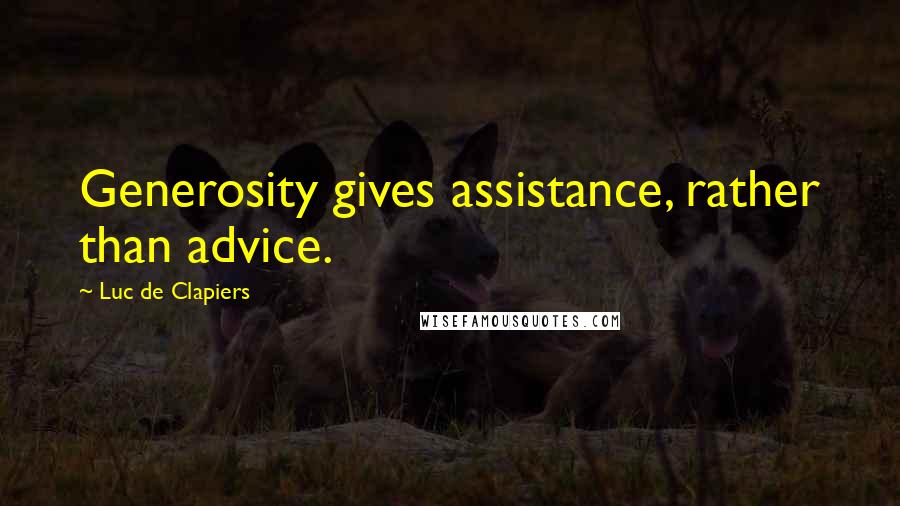 Luc De Clapiers Quotes: Generosity gives assistance, rather than advice.