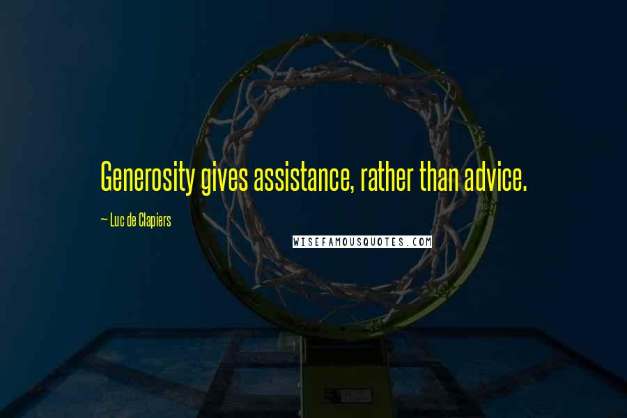 Luc De Clapiers Quotes: Generosity gives assistance, rather than advice.