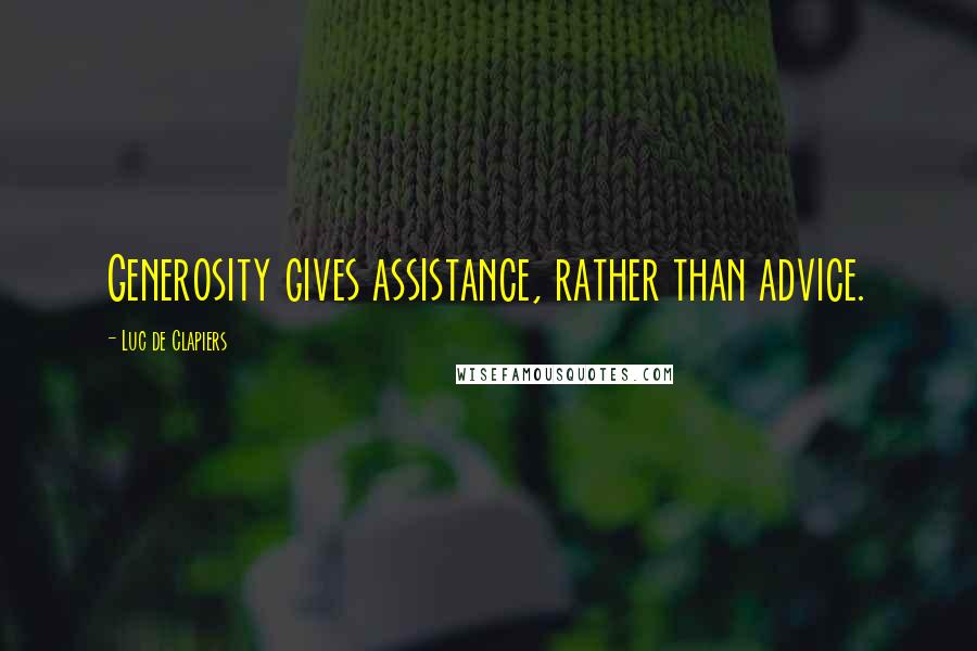 Luc De Clapiers Quotes: Generosity gives assistance, rather than advice.