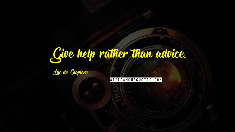 Luc De Clapiers Quotes: Give help rather than advice.