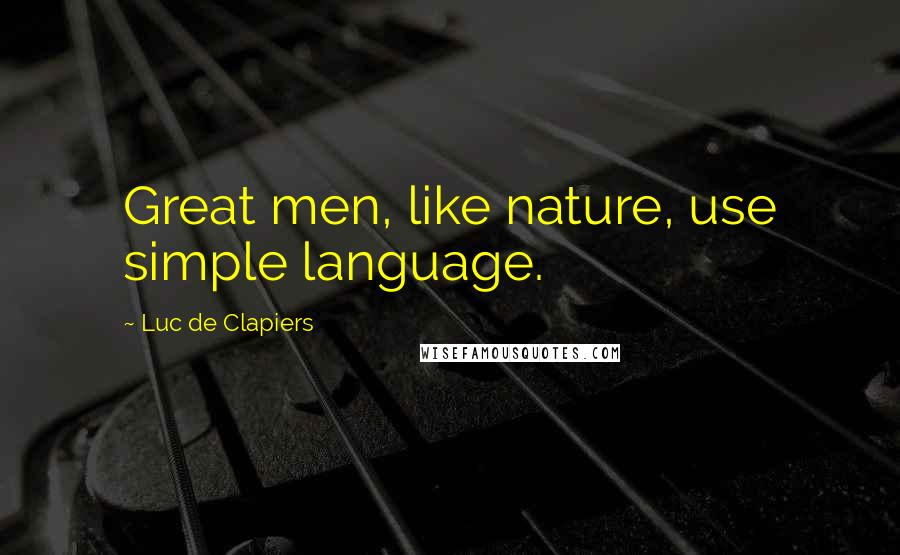 Luc De Clapiers Quotes: Great men, like nature, use simple language.