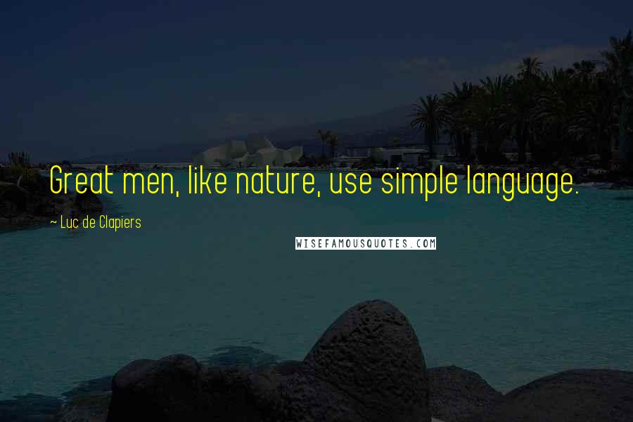 Luc De Clapiers Quotes: Great men, like nature, use simple language.