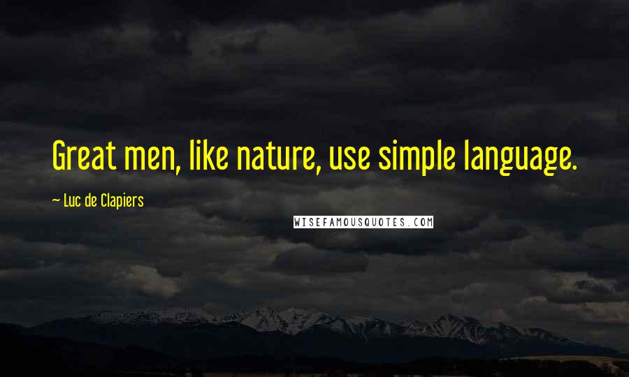 Luc De Clapiers Quotes: Great men, like nature, use simple language.