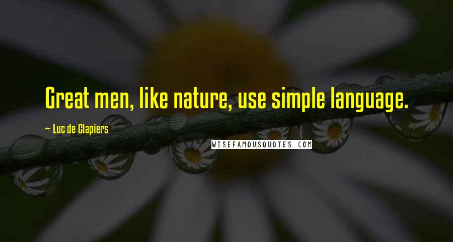 Luc De Clapiers Quotes: Great men, like nature, use simple language.