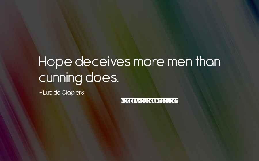 Luc De Clapiers Quotes: Hope deceives more men than cunning does.