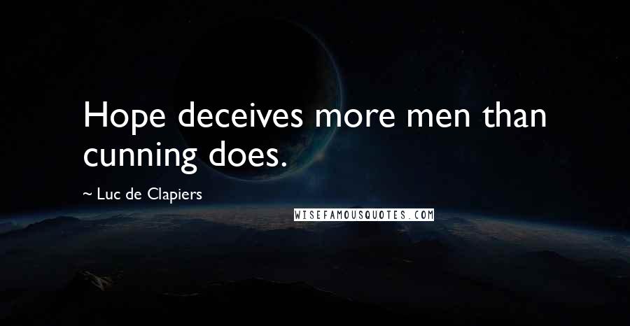 Luc De Clapiers Quotes: Hope deceives more men than cunning does.