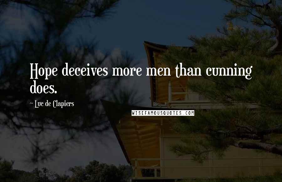 Luc De Clapiers Quotes: Hope deceives more men than cunning does.