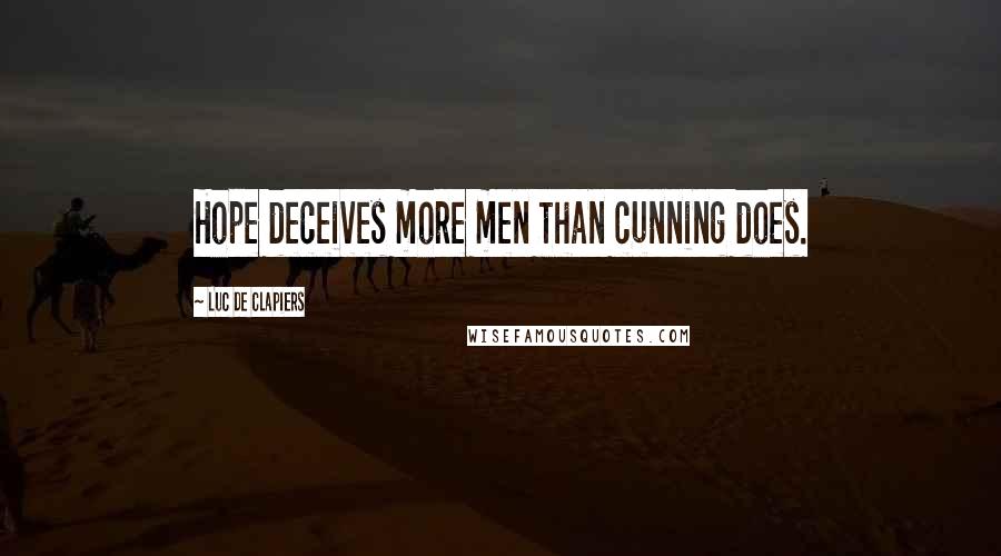 Luc De Clapiers Quotes: Hope deceives more men than cunning does.