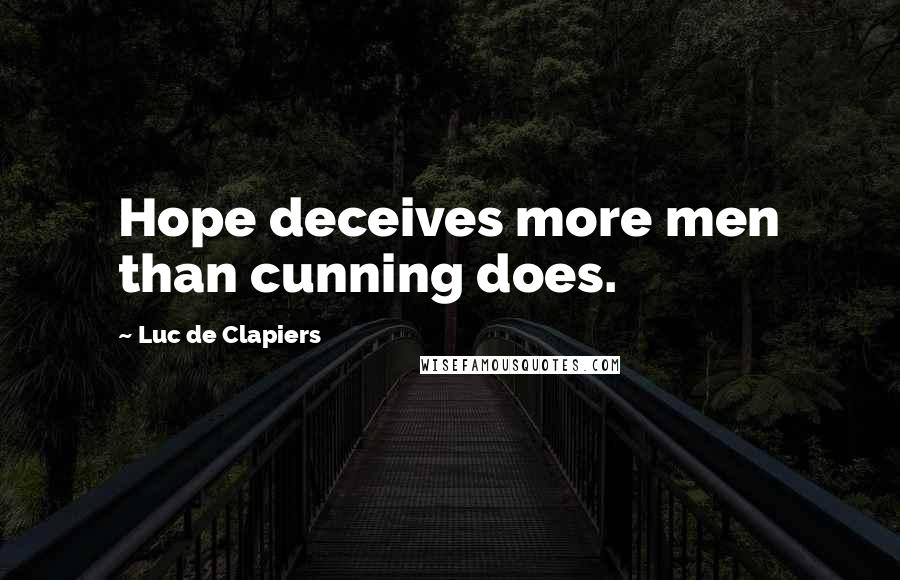 Luc De Clapiers Quotes: Hope deceives more men than cunning does.