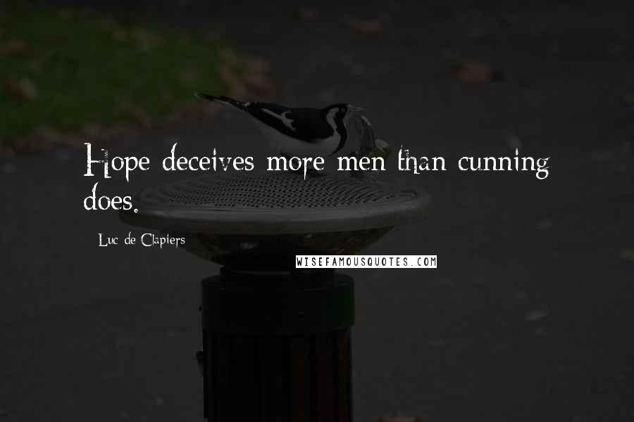 Luc De Clapiers Quotes: Hope deceives more men than cunning does.