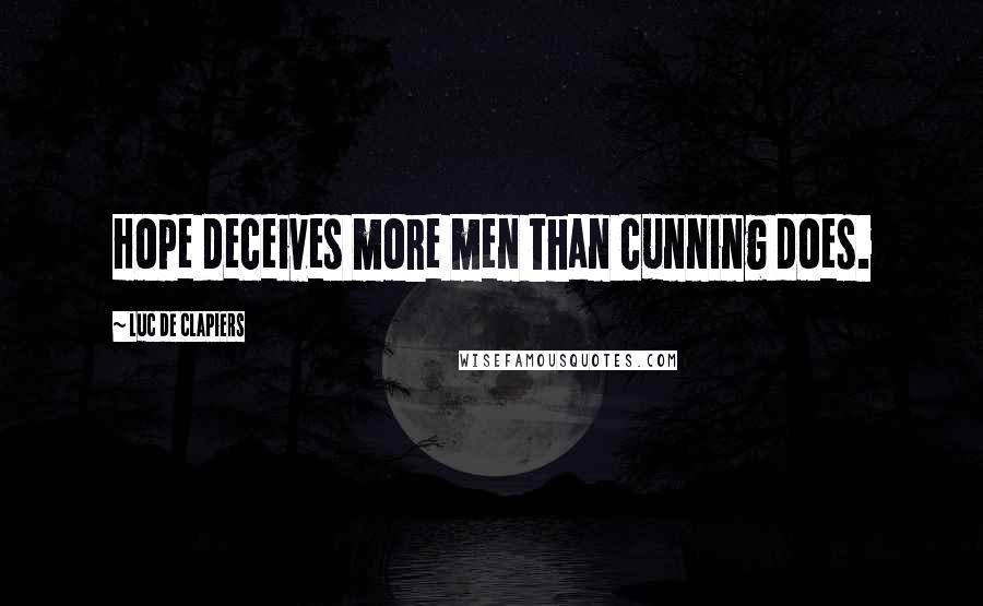 Luc De Clapiers Quotes: Hope deceives more men than cunning does.