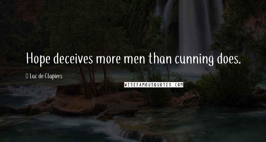 Luc De Clapiers Quotes: Hope deceives more men than cunning does.