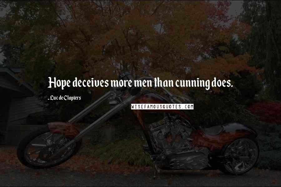 Luc De Clapiers Quotes: Hope deceives more men than cunning does.