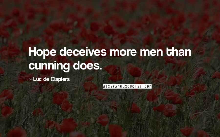 Luc De Clapiers Quotes: Hope deceives more men than cunning does.