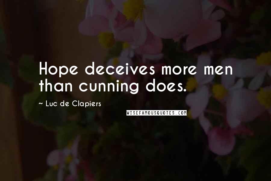 Luc De Clapiers Quotes: Hope deceives more men than cunning does.