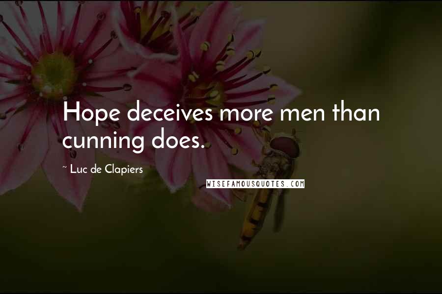 Luc De Clapiers Quotes: Hope deceives more men than cunning does.