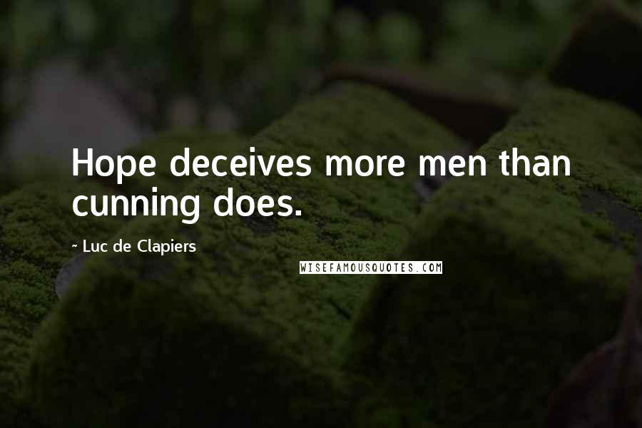 Luc De Clapiers Quotes: Hope deceives more men than cunning does.