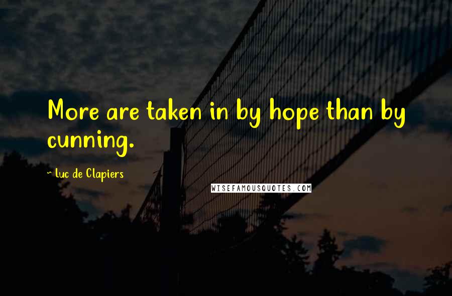 Luc De Clapiers Quotes: More are taken in by hope than by cunning.