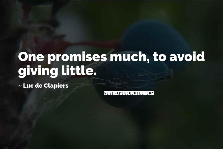 Luc De Clapiers Quotes: One promises much, to avoid giving little.