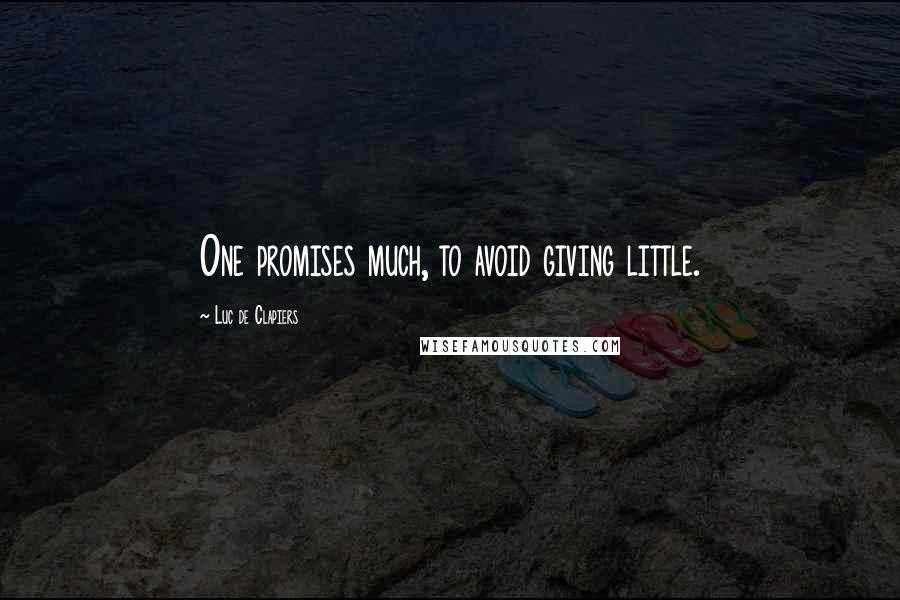 Luc De Clapiers Quotes: One promises much, to avoid giving little.