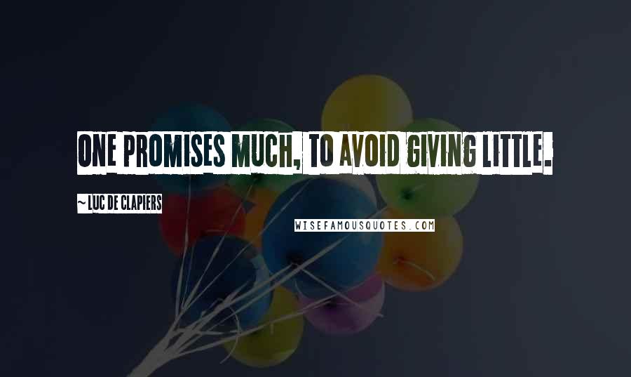 Luc De Clapiers Quotes: One promises much, to avoid giving little.