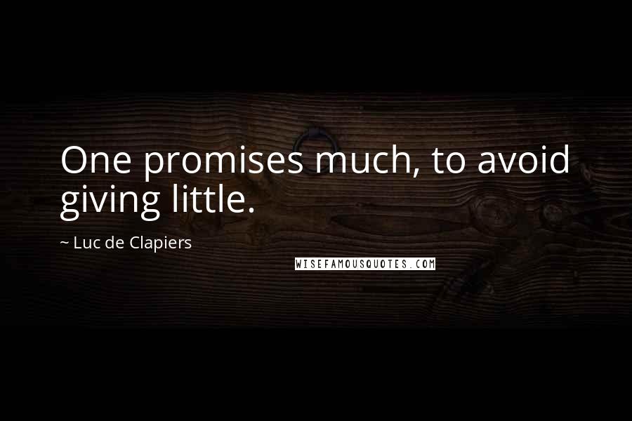 Luc De Clapiers Quotes: One promises much, to avoid giving little.