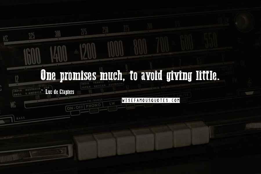 Luc De Clapiers Quotes: One promises much, to avoid giving little.