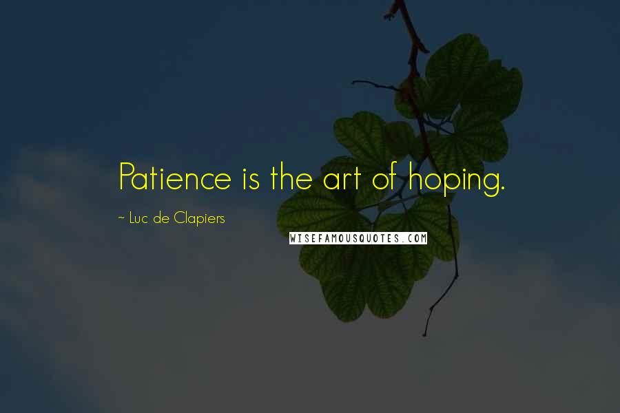 Luc De Clapiers Quotes: Patience is the art of hoping.