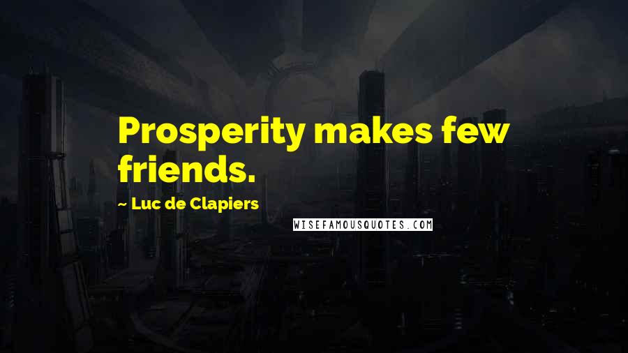 Luc De Clapiers Quotes: Prosperity makes few friends.