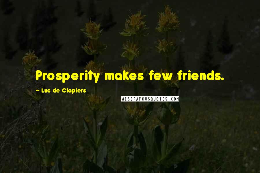 Luc De Clapiers Quotes: Prosperity makes few friends.
