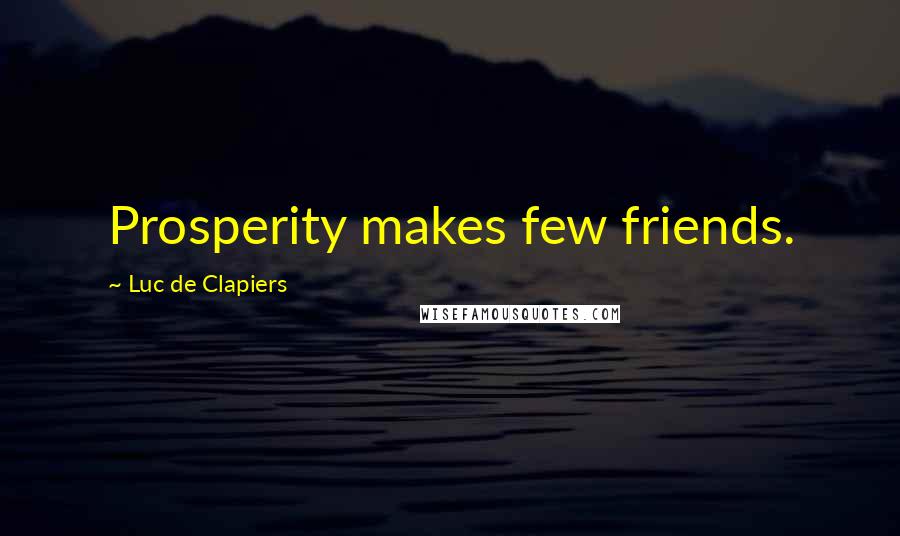 Luc De Clapiers Quotes: Prosperity makes few friends.