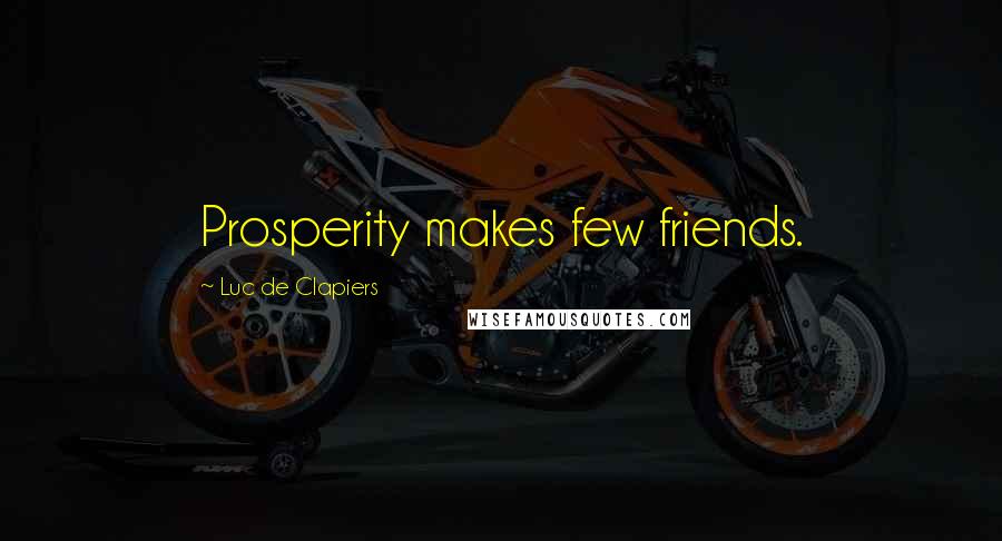 Luc De Clapiers Quotes: Prosperity makes few friends.